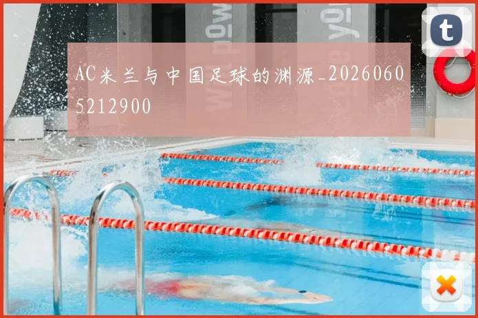 AC米兰与中国足球的渊源_20260605212900